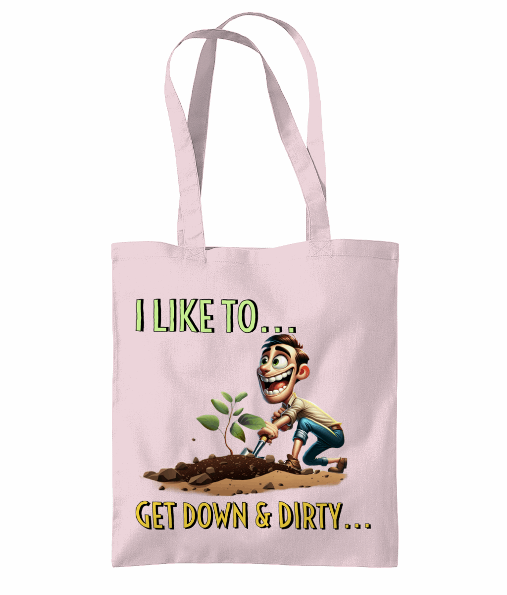 "I LIKE TO GET DOWN AND DIRTY..."- TOTE BAG