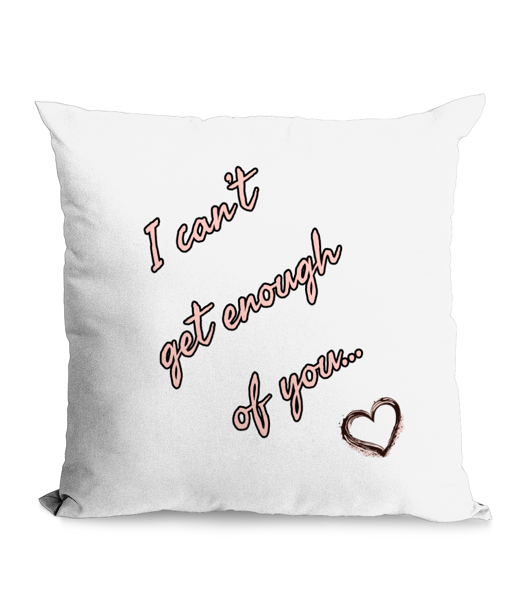 I CAN’T GET ENOUGH OF YOU - CANVAS CUSHION - Cheeky Wonders