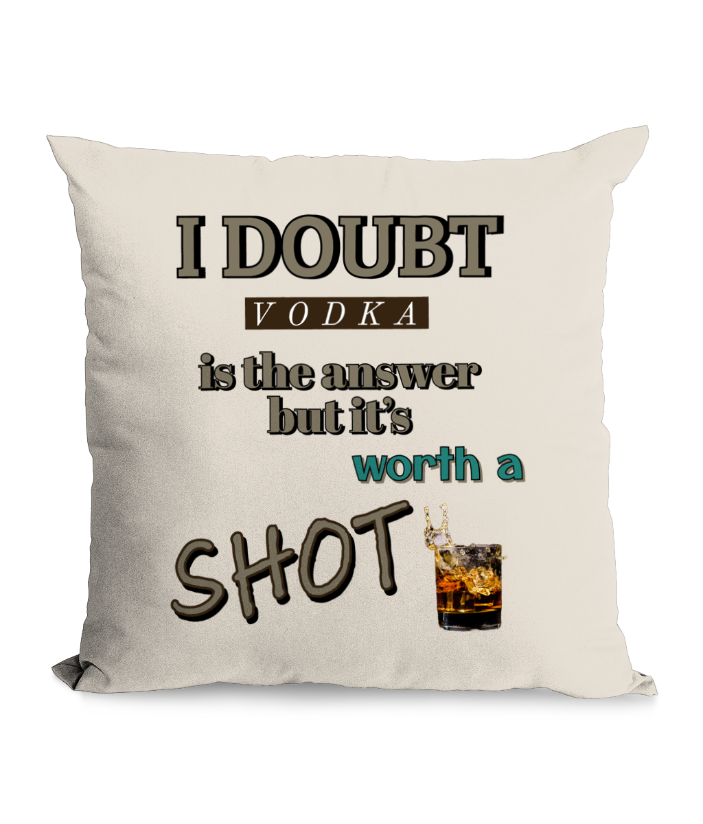 I DOUBT VODKA IS THE ANSWER…BUT IT'S WORTH A SHOT ! - CUSHION WITH POCKET - Cheeky Wonders