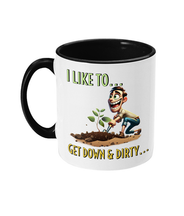 “ I LIKE TO…GET DOWN & DIRTY…- 2 COLOUR COFFEE MUG - Cheeky Wonders