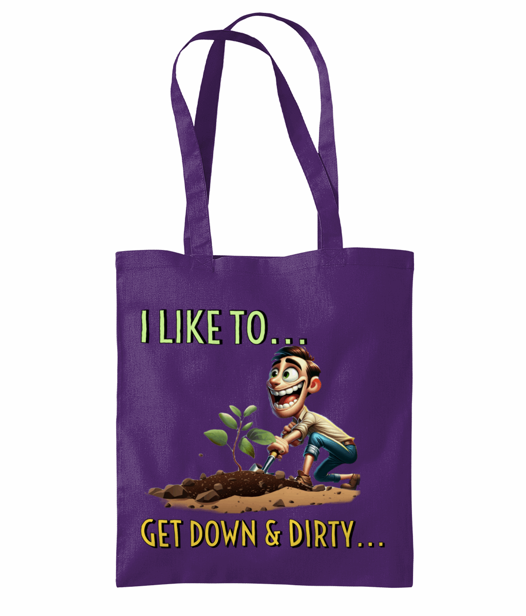 "I LIKE TO GET DOWN AND DIRTY..."- TOTE BAG