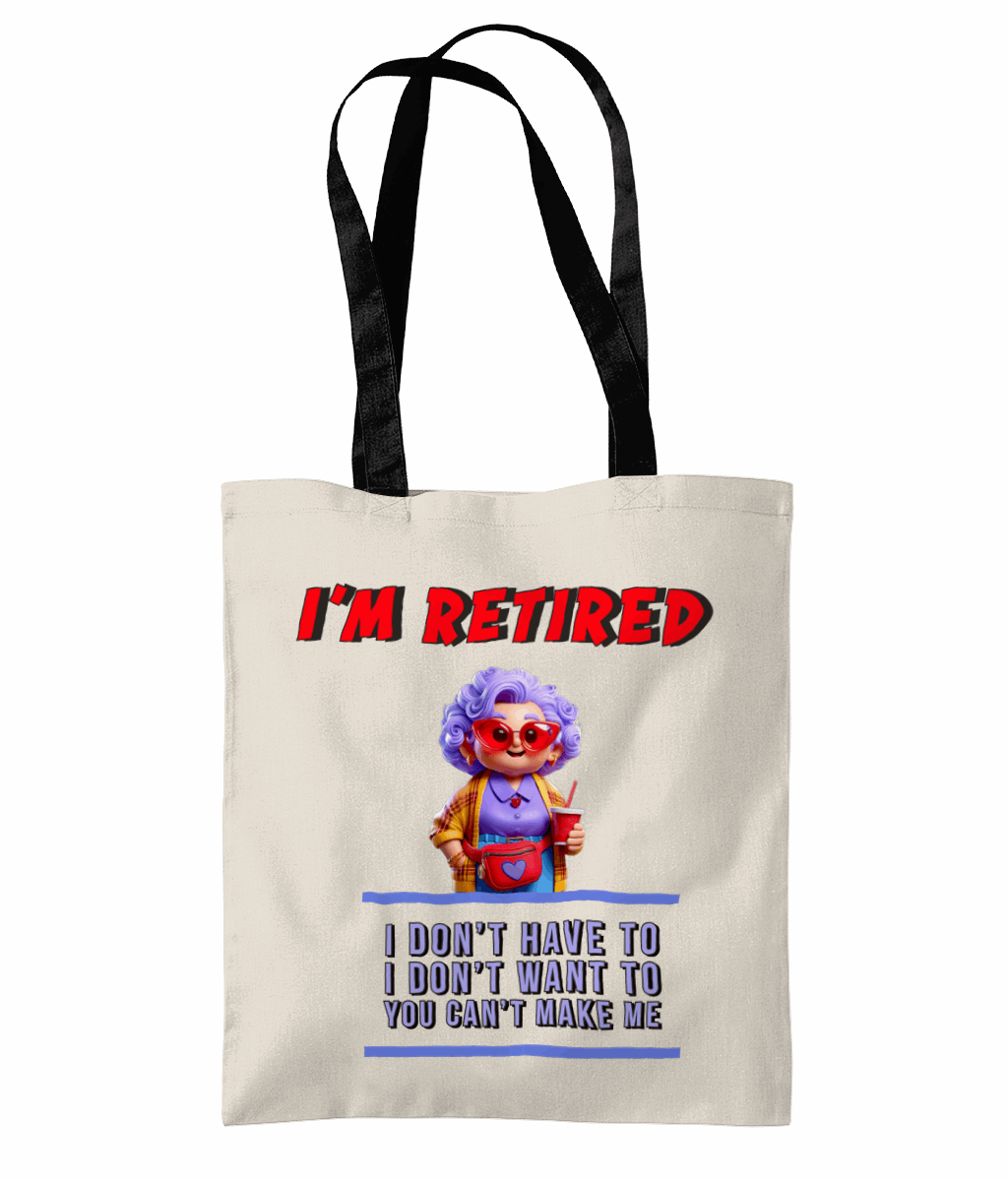 "I’M RETIRED: I DON'T HAVE TO, I DON'T WAN'T TO, YOU CAN'T MAKE ME" - TWO TONE TOTE BAG