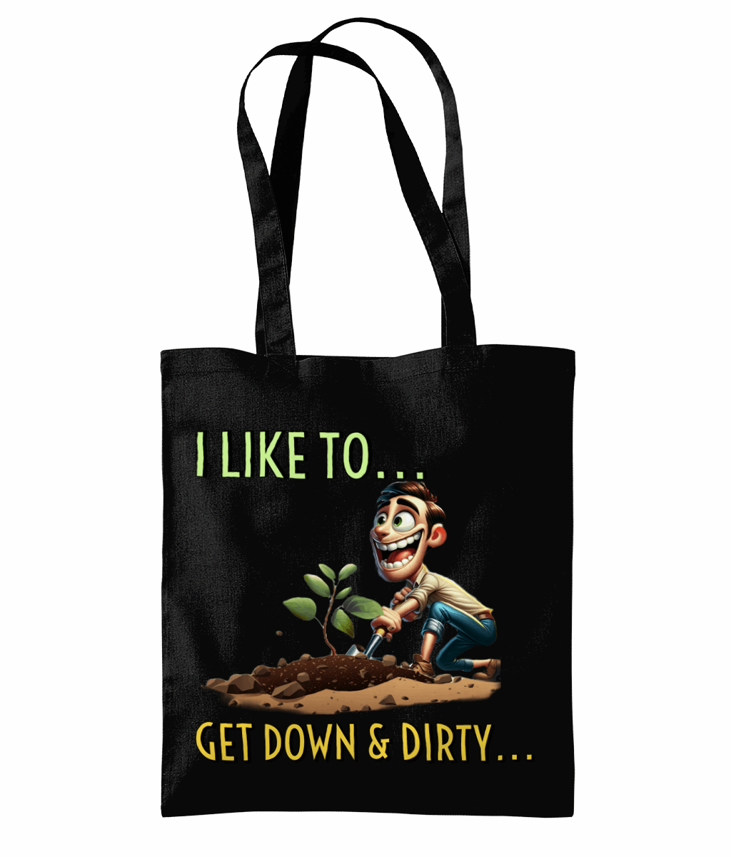 "I LIKE TO GET DOWN AND DIRTY..."- TOTE BAG