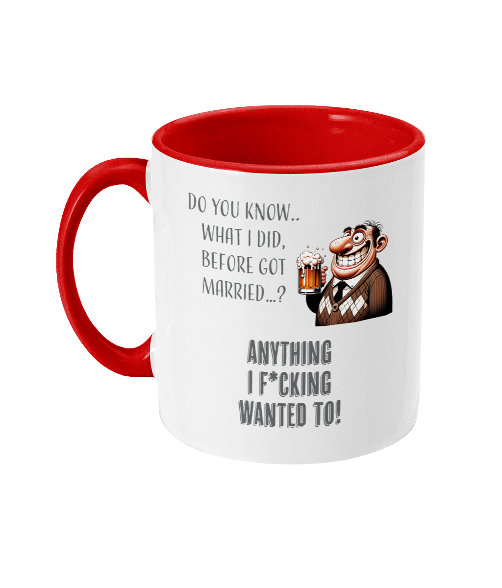 A white ceramic coffee mug with a red interior and handle. The mug displays the cheeky text, “Do you know what I did before I got married? Anything I f*cking wanted to!” paired with a cartoon illustration of a cheerful older man holding a beer mug. The text uses playful fonts, emphasizing the humorous tone.