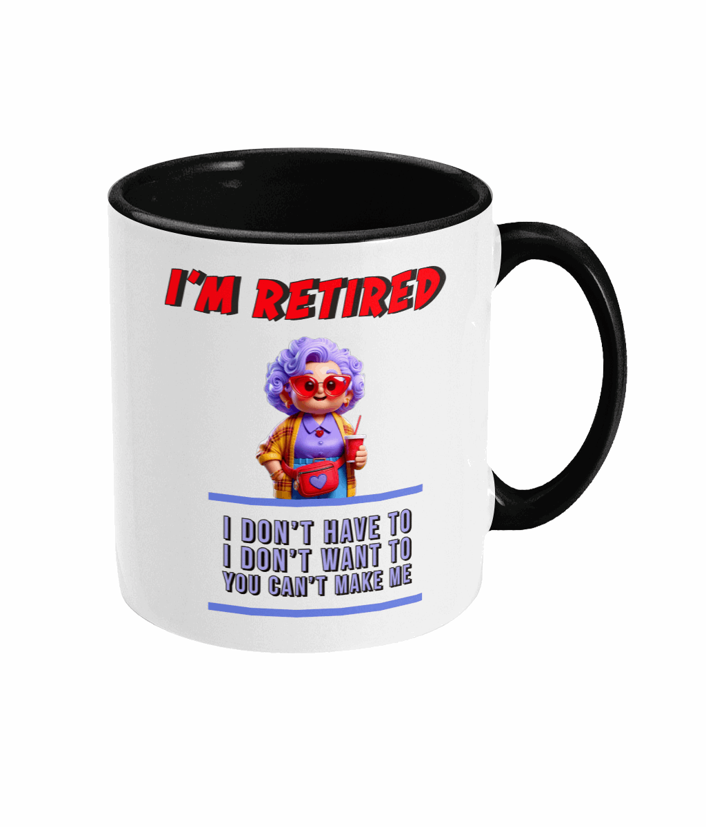 "I’M RETIRED: I DON'T HAVE TO, I DON'T WAN'T TO, YOU CAN'T MAKE ME" - 2 COLOURS COFFEE MUG