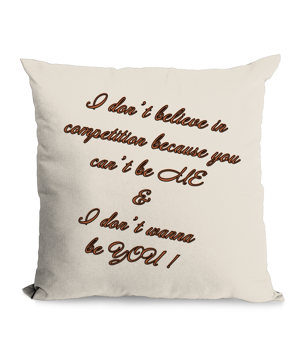 Natural canvas  cushion with a motivational quote in elegant brown cursive text reading, ‘I don’t believe in competition because you can’t be ME & I don’t wanna be YOU!’ A unique statement piece for home decor or gifting.