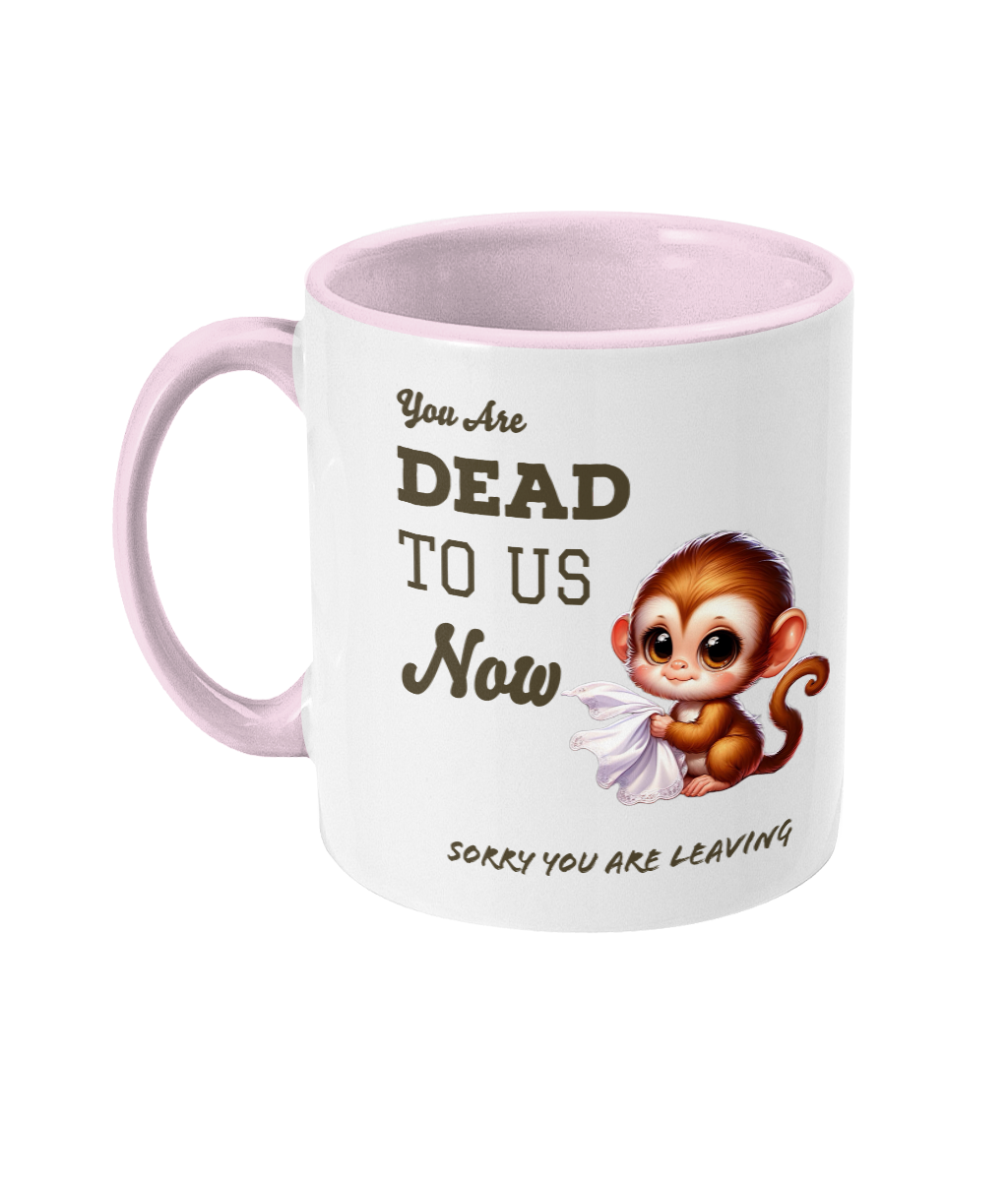 YOU ARE DEAD TO US NOW…SORRY YOU ARE LEAVING - 2 COLOUR COFFEE MUG - Cheeky Wonders