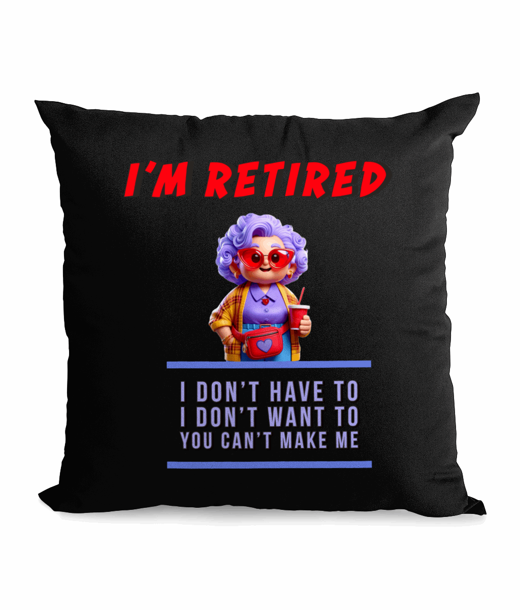 Black canvas cushion with text ‘I’m Retired – I don’t have to, I don’t want to, you can’t make me’ and a colorful granny holding a drink.”