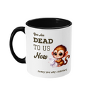 YOU ARE DEAD TO US NOW…SORRY YOU ARE LEAVING - 2 COLOUR COFFEE MUG - Cheeky Wonders