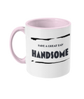 HAVE A GREAT DAY… HANDSOME - 2 COLOUR COFFEE MUG - Cheeky Wonders