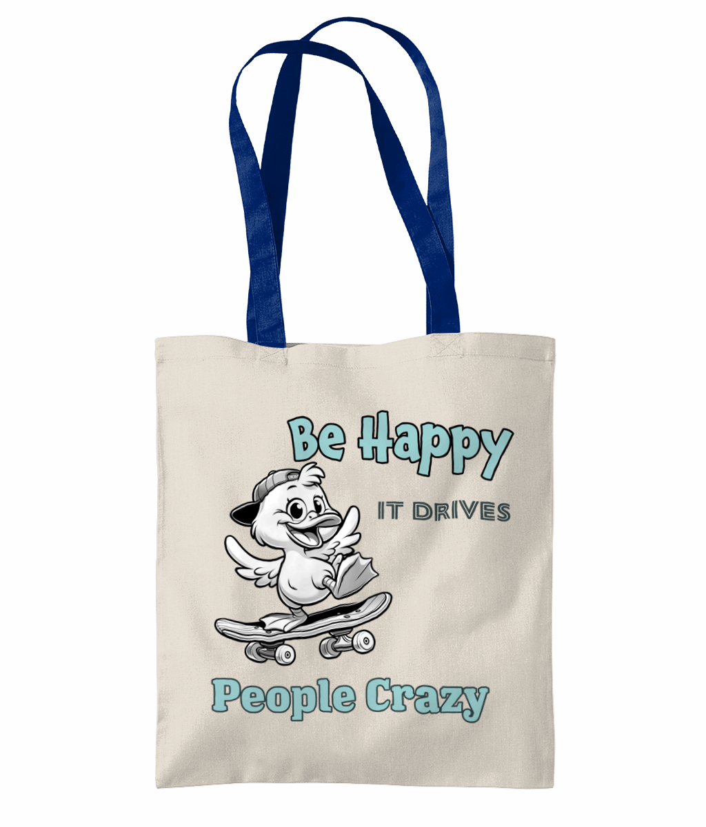 "BE HAPPY, IT DRIVES PEOPLE CRAZY" - 2 TONE TOTE BAG