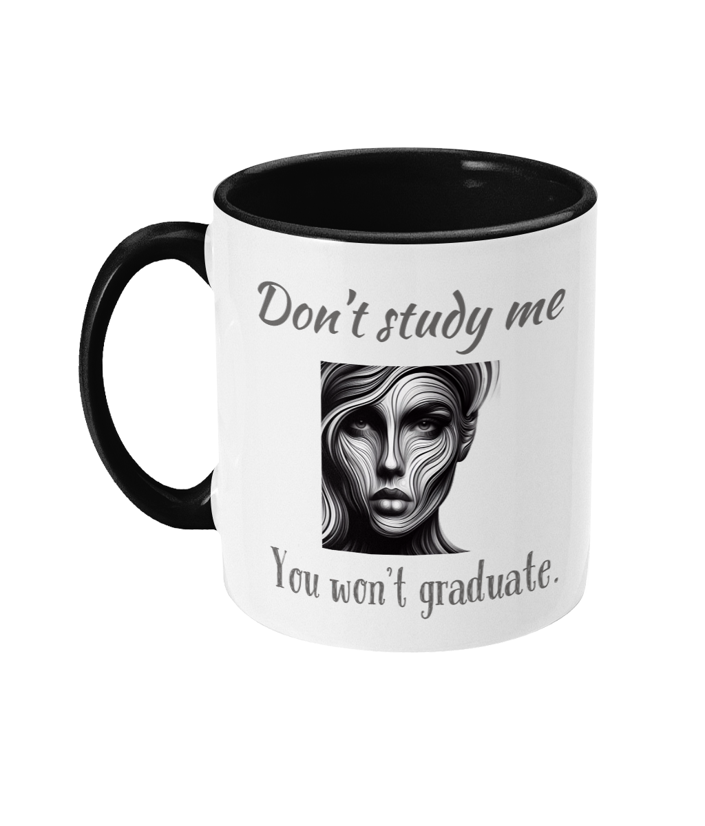 DON’T STUDY ME…YOU WON'T GRADUATE...- 2 COLOUR COFFEE MUG - Cheeky Wonders